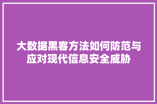 大数据黑客方法如何防范与应对现代信息安全威胁