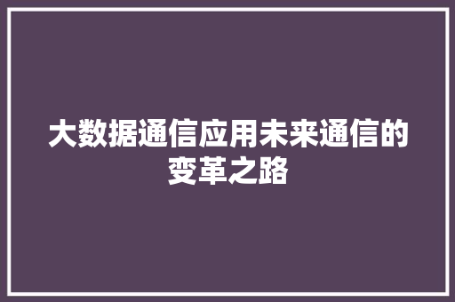 大数据通信应用未来通信的变革之路