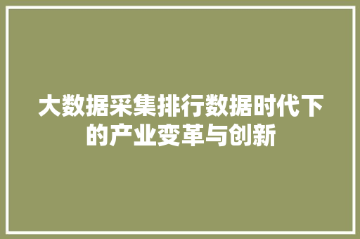 大数据采集排行数据时代下的产业变革与创新