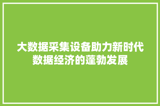 大数据采集设备助力新时代数据经济的蓬勃发展