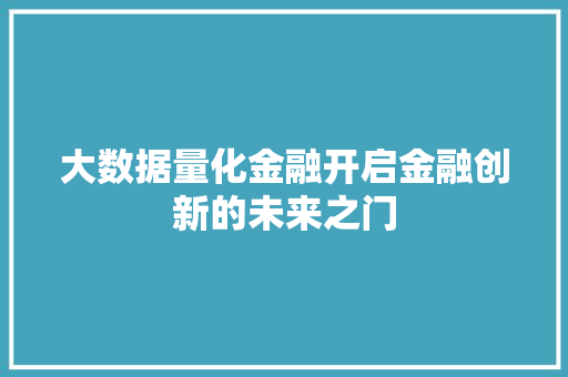 大数据量化金融开启金融创新的未来之门