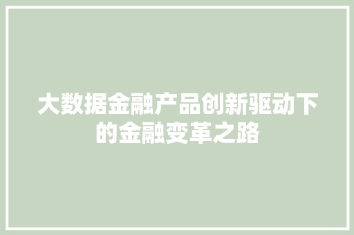 大数据金融产品创新驱动下的金融变革之路