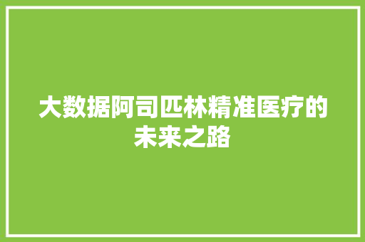 大数据阿司匹林精准医疗的未来之路