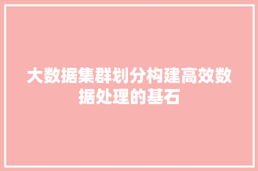 大数据集群划分构建高效数据处理的基石