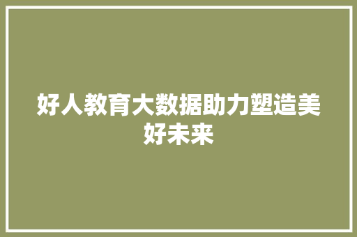 好人教育大数据助力塑造美好未来