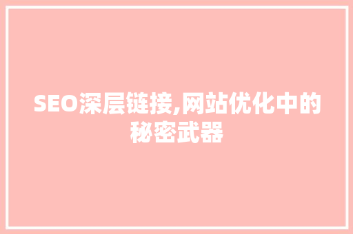 SEO深层链接,网站优化中的秘密武器