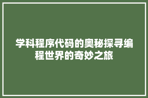学科程序代码的奥秘探寻编程世界的奇妙之旅