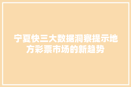 宁夏快三大数据洞察提示地方彩票市场的新趋势