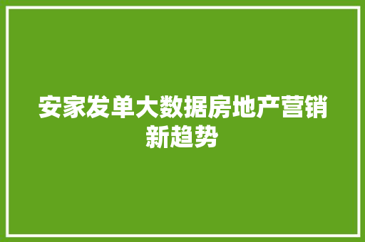 安家发单大数据房地产营销新趋势