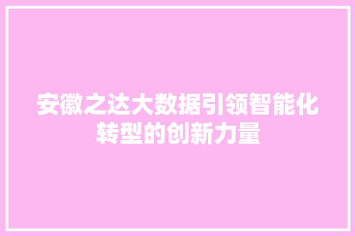 安徽之达大数据引领智能化转型的创新力量