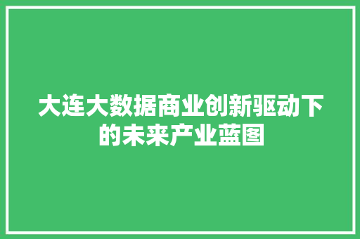 大连大数据商业创新驱动下的未来产业蓝图