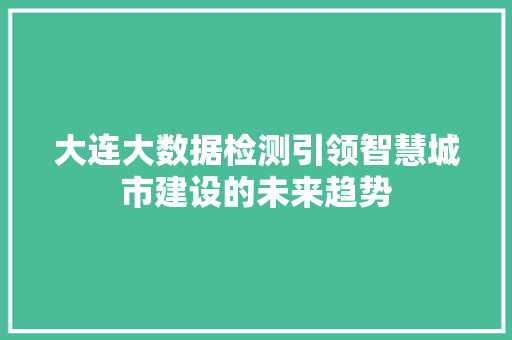 大连大数据检测引领智慧城市建设的未来趋势
