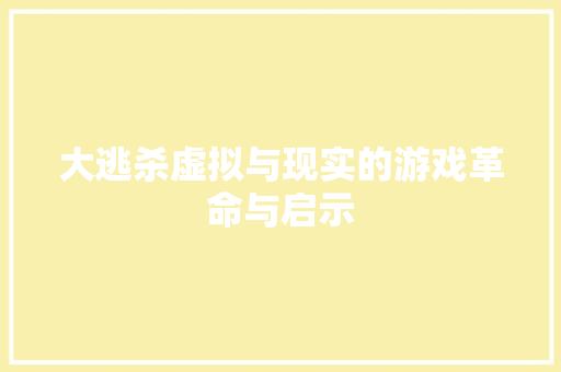大逃杀虚拟与现实的游戏革命与启示