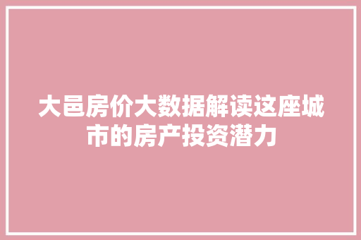 大邑房价大数据解读这座城市的房产投资潜力