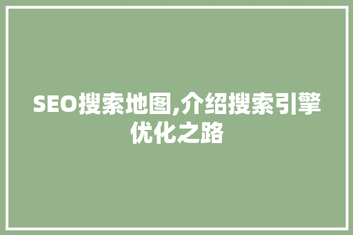 SEO搜索地图,介绍搜索引擎优化之路 响应式设计