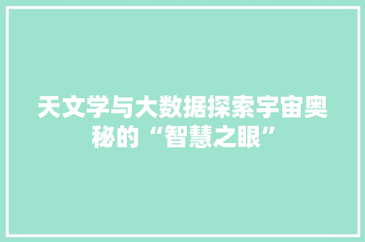 天文学与大数据探索宇宙奥秘的“智慧之眼”