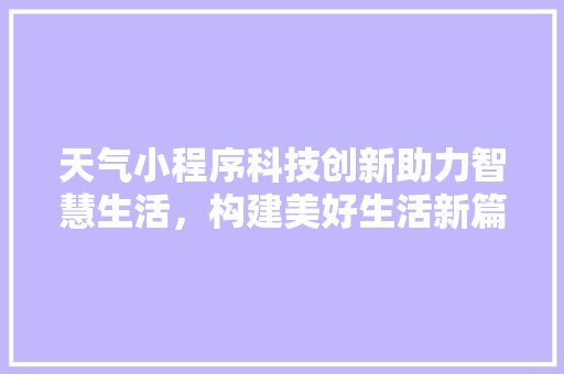 天气小程序科技创新助力智慧生活，构建美好生活新篇章