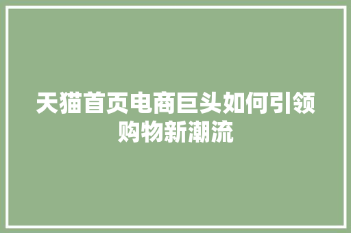 天猫首页电商巨头如何引领购物新潮流