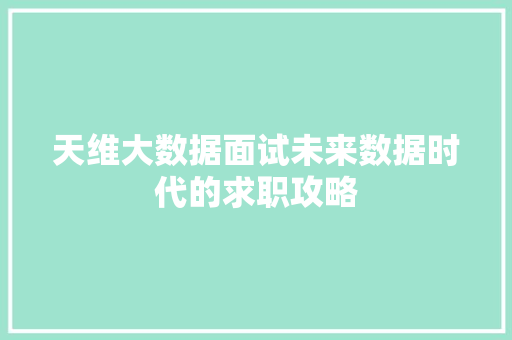 天维大数据面试未来数据时代的求职攻略