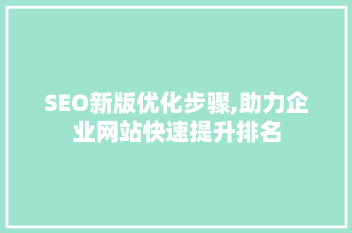 SEO新版优化步骤,助力企业网站快速提升排名 响应式设计