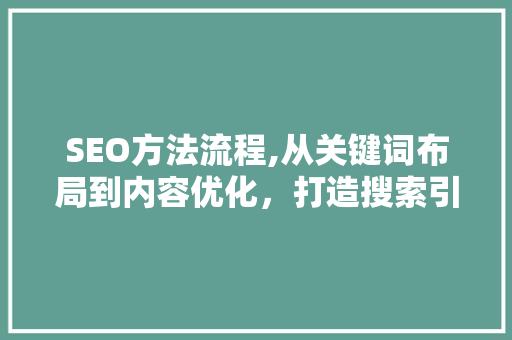SEO方法流程,从关键词布局到内容优化，打造搜索引擎优化最佳方法