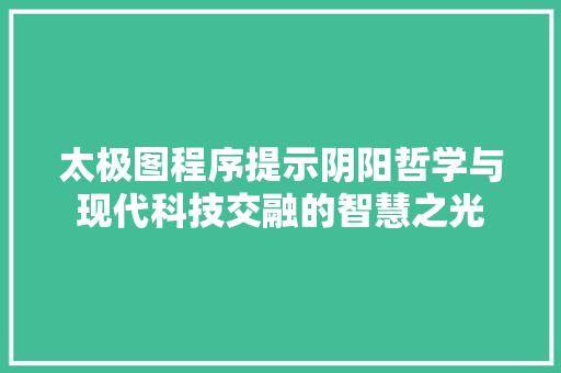 太极图程序提示阴阳哲学与现代科技交融的智慧之光