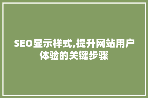 SEO显示样式,提升网站用户体验的关键步骤