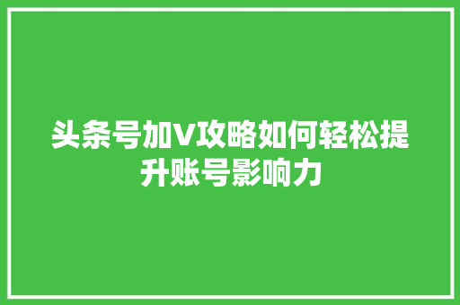 头条号加V攻略如何轻松提升账号影响力