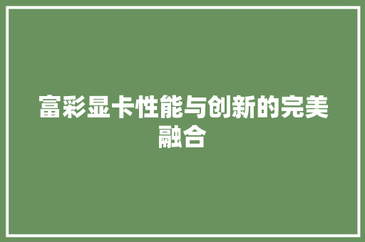 富彩显卡性能与创新的完美融合