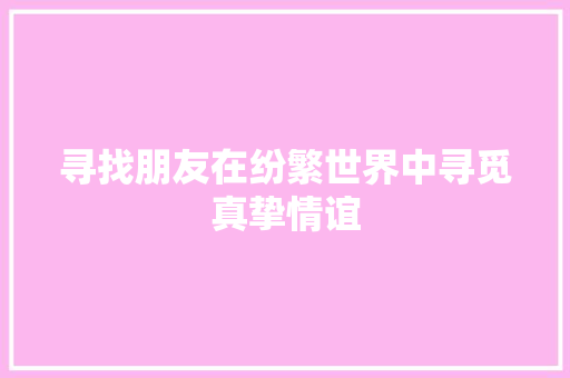 寻找朋友在纷繁世界中寻觅真挚情谊
