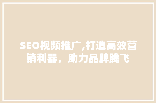 SEO视频推广,打造高效营销利器，助力品牌腾飞 响应式设计