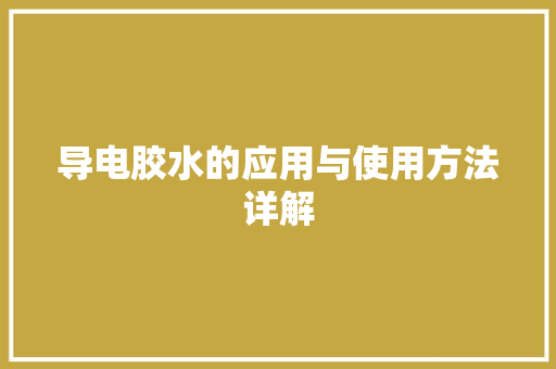 导电胶水的应用与使用方法详解