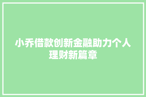 小乔借款创新金融助力个人理财新篇章