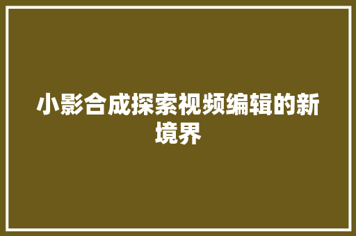 小影合成探索视频编辑的新境界