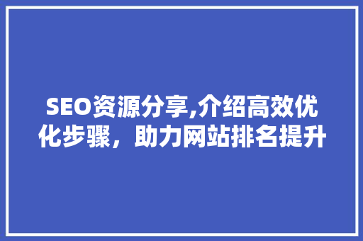 SEO资源分享,介绍高效优化步骤，助力网站排名提升 MySQL