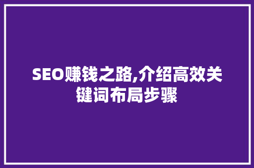 SEO赚钱之路,介绍高效关键词布局步骤 后端技术