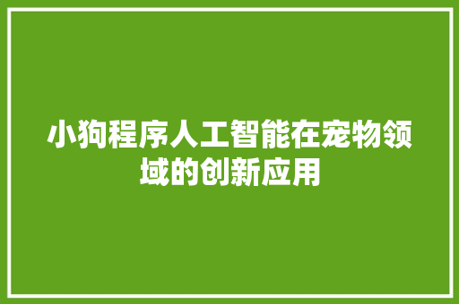 小狗程序人工智能在宠物领域的创新应用