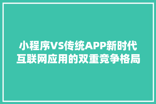 小程序VS传统APP新时代互联网应用的双重竞争格局