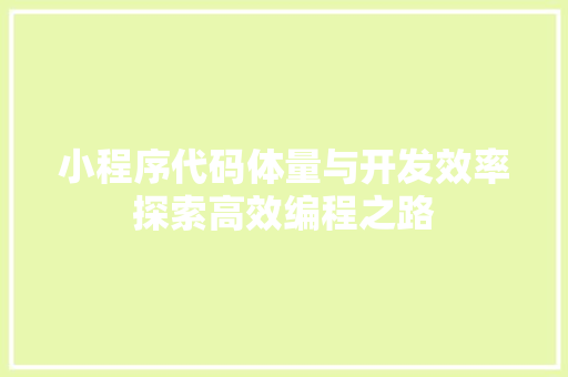 小程序代码体量与开发效率探索高效编程之路