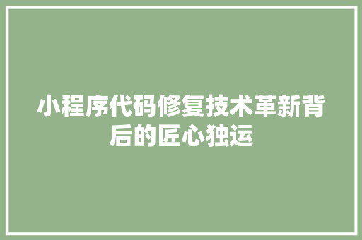 小程序代码修复技术革新背后的匠心独运