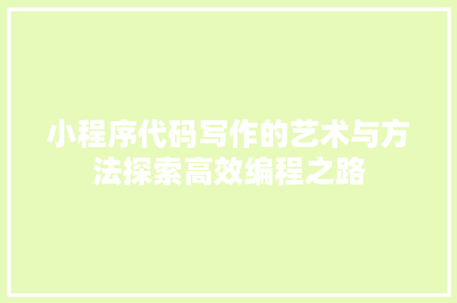 小程序代码写作的艺术与方法探索高效编程之路