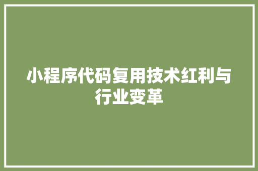 小程序代码复用技术红利与行业变革