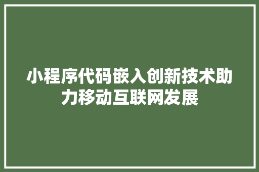 小程序代码嵌入创新技术助力移动互联网发展
