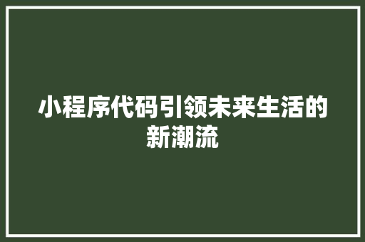 小程序代码引领未来生活的新潮流