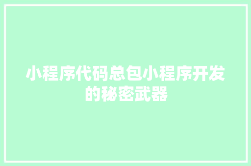 小程序代码总包小程序开发的秘密武器