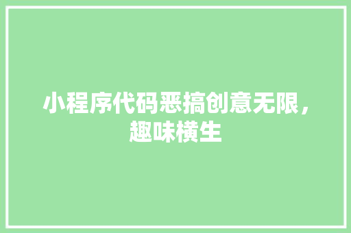 小程序代码恶搞创意无限，趣味横生