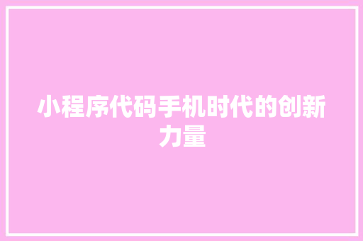 小程序代码手机时代的创新力量