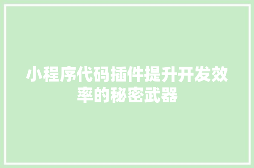 小程序代码插件提升开发效率的秘密武器