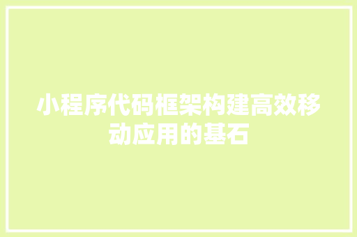 小程序代码框架构建高效移动应用的基石