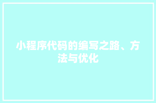 小程序代码的编写之路、方法与优化